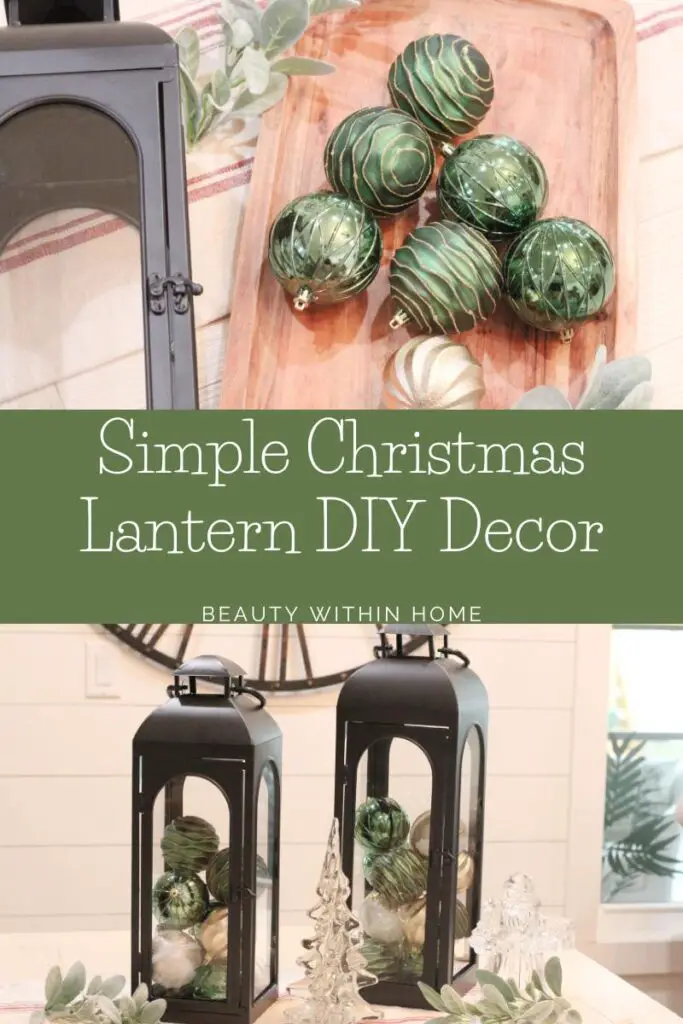 There are two photos one with a close up of green and gold Christmas ornaments put into the shape of a Christmas tree on a wood tray, and a black lantern beside it. In the middle, is a green banner with white text that says Simple Christmas Lantern DIY Decor, Beauty Within Home. The bottom picture is a close up of two black lanterns with green and gold lanterns inside them on a white table. 