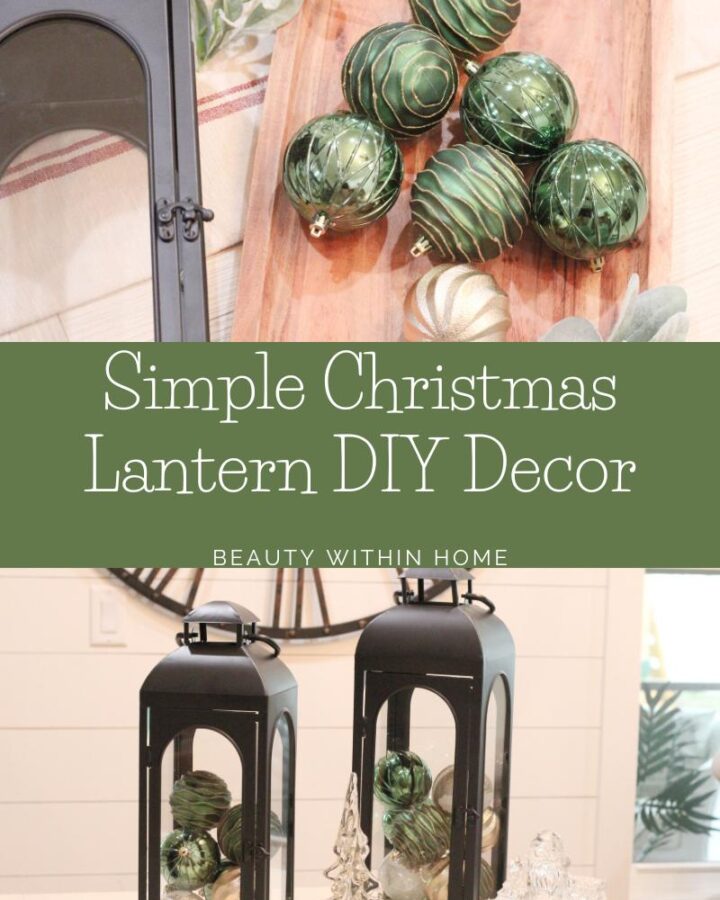 There are two photos one with a close up of green and gold Christmas ornaments put into the shape of a Christmas tree on a wood tray, and a black lantern beside it. In the middle, is a green banner with white text that says Simple Christmas Lantern DIY Decor, Beauty Within Home. The bottom picture is a close up of two black lanterns with green and gold lanterns inside them on a white table.